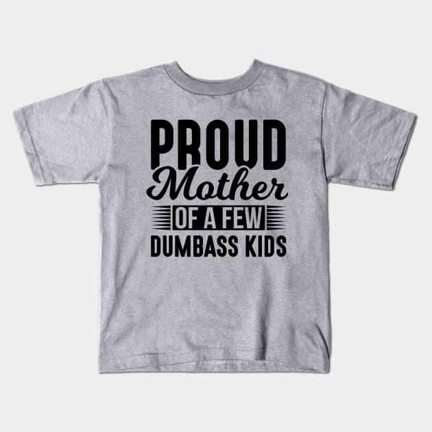 Proud Mother of a Few Dumbass Kids Kids T-Shirt by creativeshirtdesigner